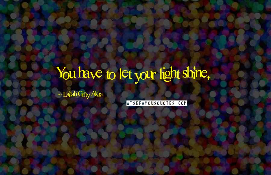 Lailah Gifty Akita Quotes: You have to let your light shine.