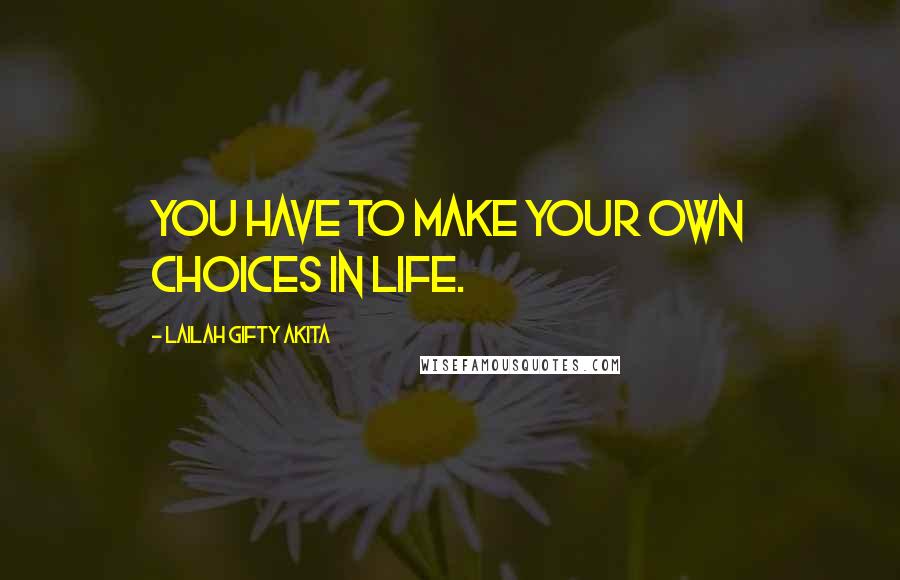 Lailah Gifty Akita Quotes: You have to make your own choices in life.