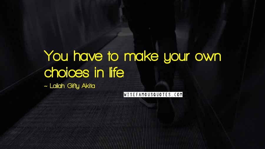 Lailah Gifty Akita Quotes: You have to make your own choices in life.