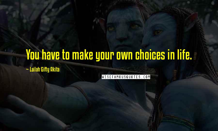 Lailah Gifty Akita Quotes: You have to make your own choices in life.