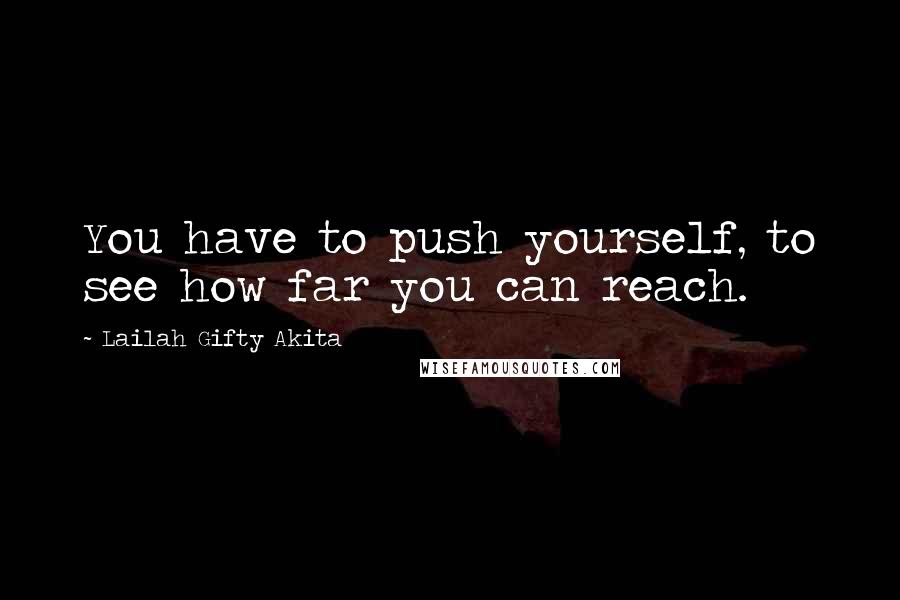 Lailah Gifty Akita Quotes: You have to push yourself, to see how far you can reach.