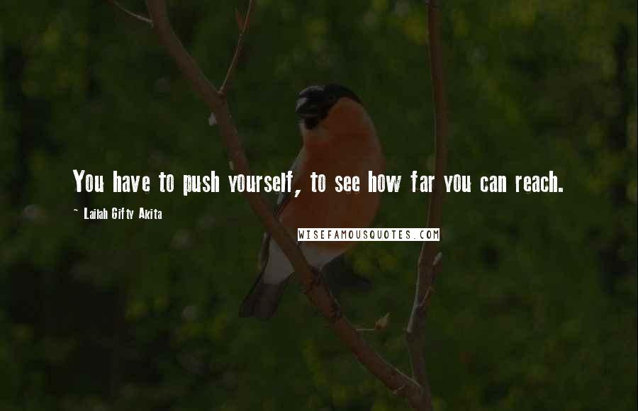 Lailah Gifty Akita Quotes: You have to push yourself, to see how far you can reach.