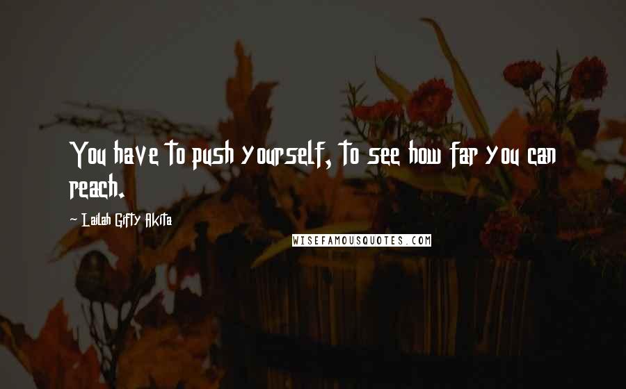 Lailah Gifty Akita Quotes: You have to push yourself, to see how far you can reach.