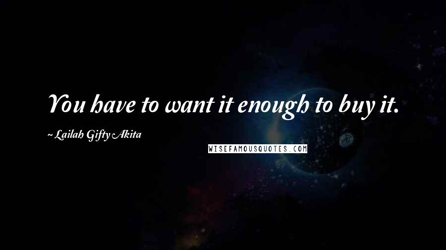 Lailah Gifty Akita Quotes: You have to want it enough to buy it.
