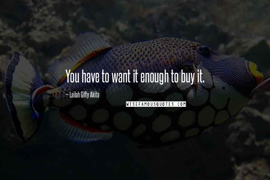 Lailah Gifty Akita Quotes: You have to want it enough to buy it.
