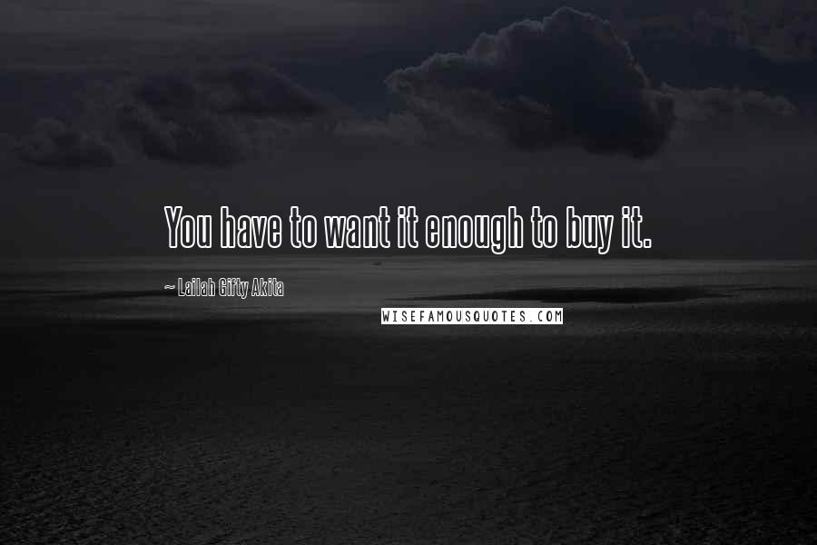 Lailah Gifty Akita Quotes: You have to want it enough to buy it.