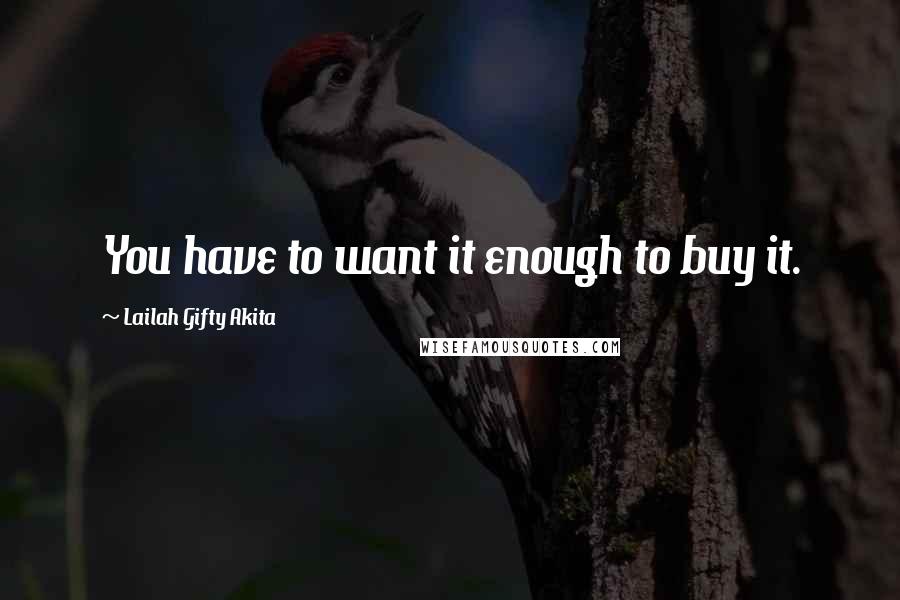 Lailah Gifty Akita Quotes: You have to want it enough to buy it.