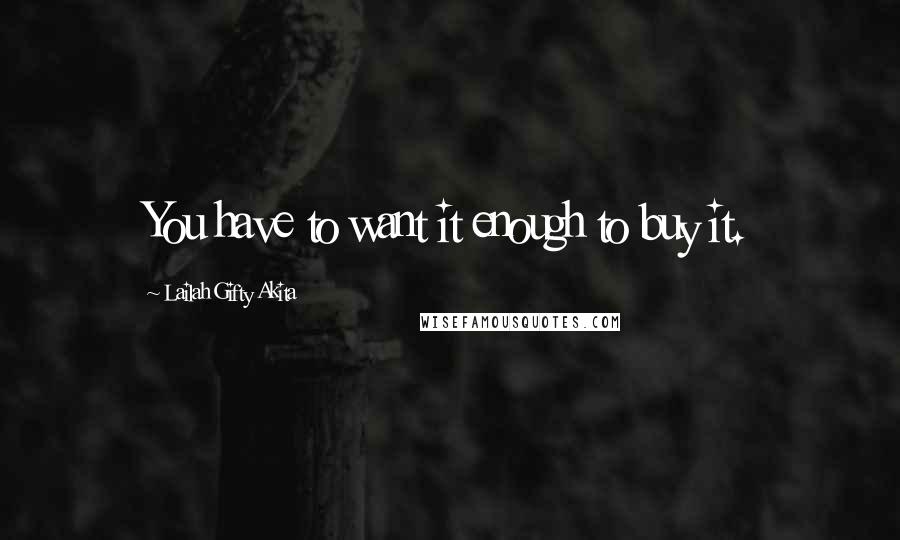 Lailah Gifty Akita Quotes: You have to want it enough to buy it.