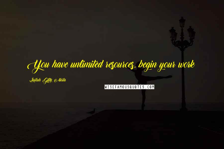 Lailah Gifty Akita Quotes: You have unlimited resources, begin your work!