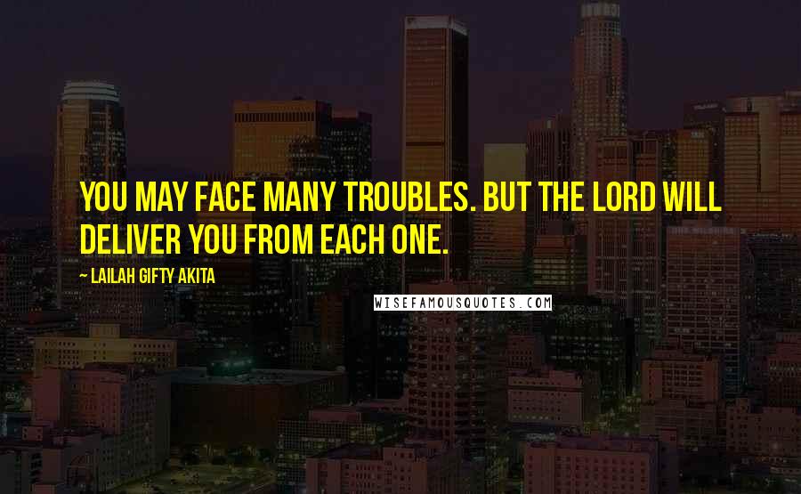 Lailah Gifty Akita Quotes: You may face many troubles. But the Lord will deliver you from each one.