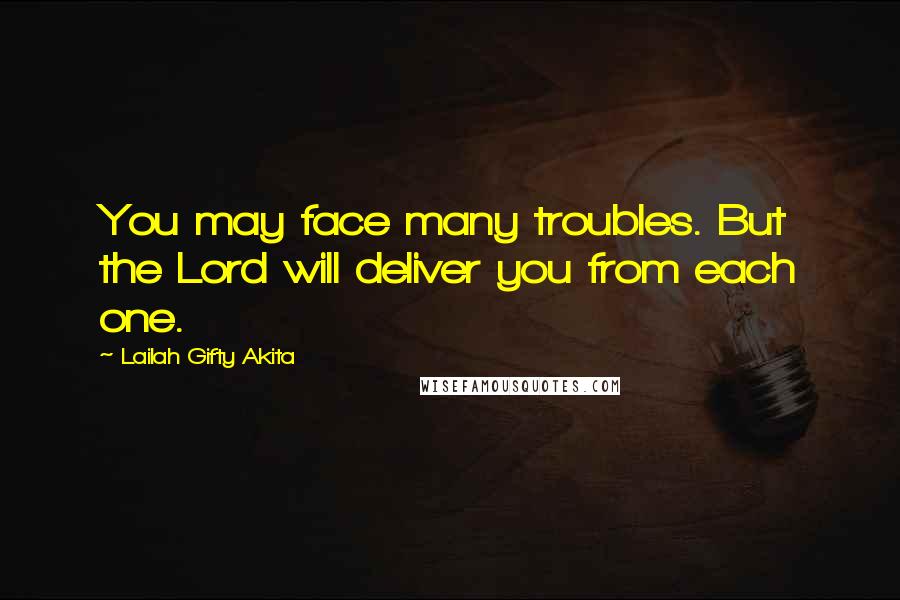 Lailah Gifty Akita Quotes: You may face many troubles. But the Lord will deliver you from each one.