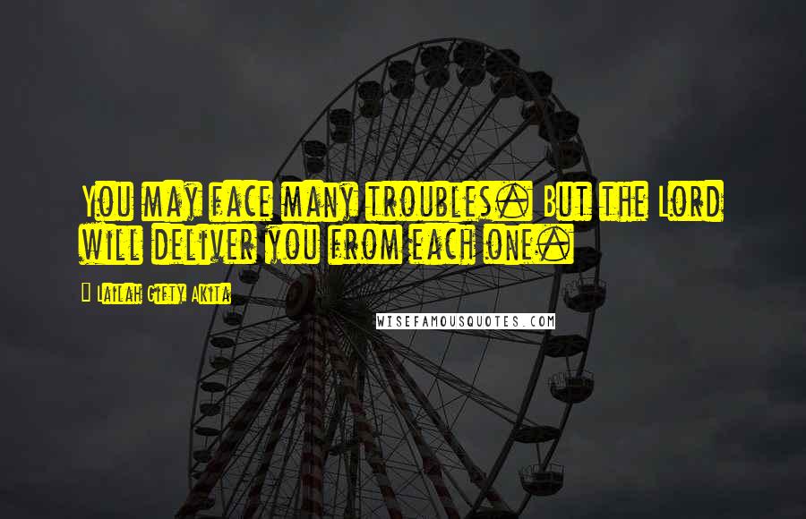 Lailah Gifty Akita Quotes: You may face many troubles. But the Lord will deliver you from each one.