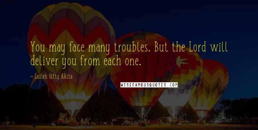 Lailah Gifty Akita Quotes: You may face many troubles. But the Lord will deliver you from each one.