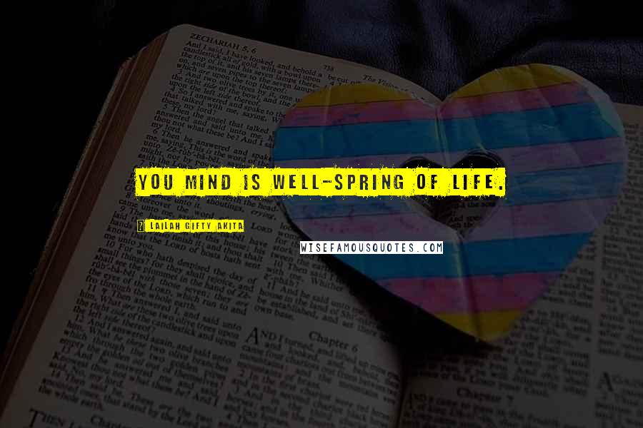 Lailah Gifty Akita Quotes: You mind is well-spring of life.