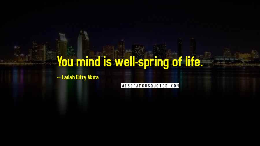 Lailah Gifty Akita Quotes: You mind is well-spring of life.