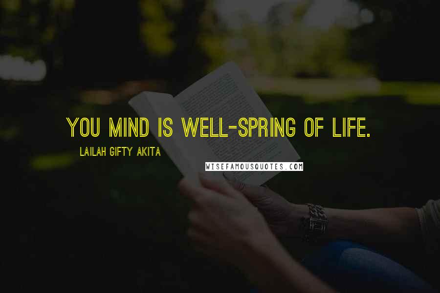 Lailah Gifty Akita Quotes: You mind is well-spring of life.