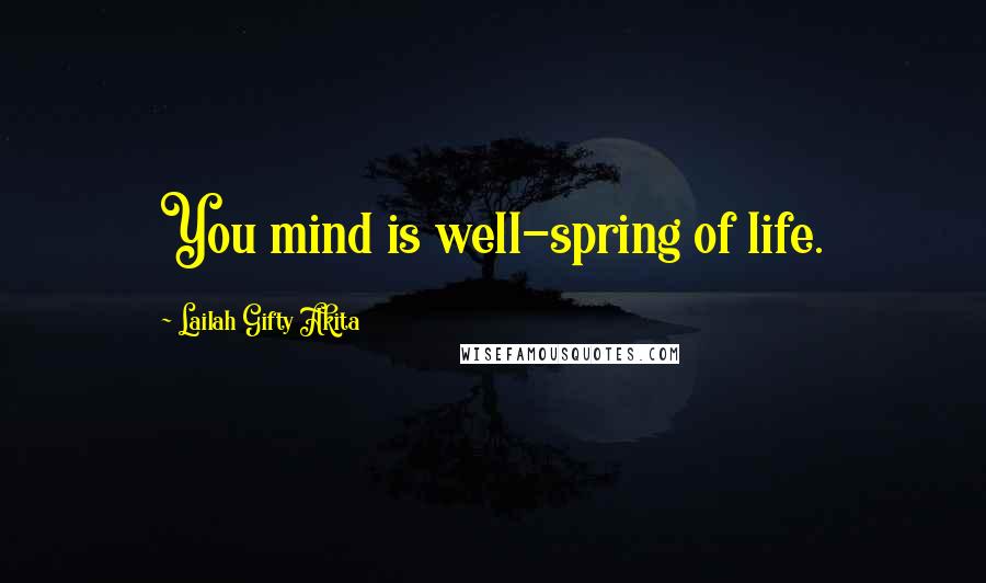 Lailah Gifty Akita Quotes: You mind is well-spring of life.