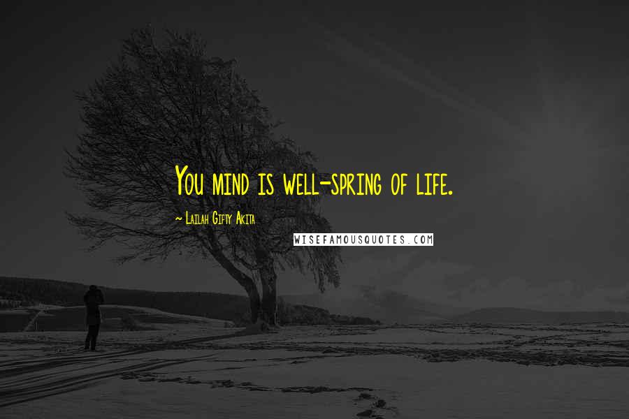 Lailah Gifty Akita Quotes: You mind is well-spring of life.