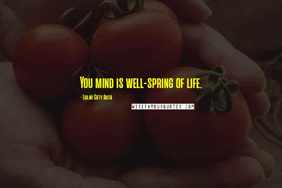 Lailah Gifty Akita Quotes: You mind is well-spring of life.