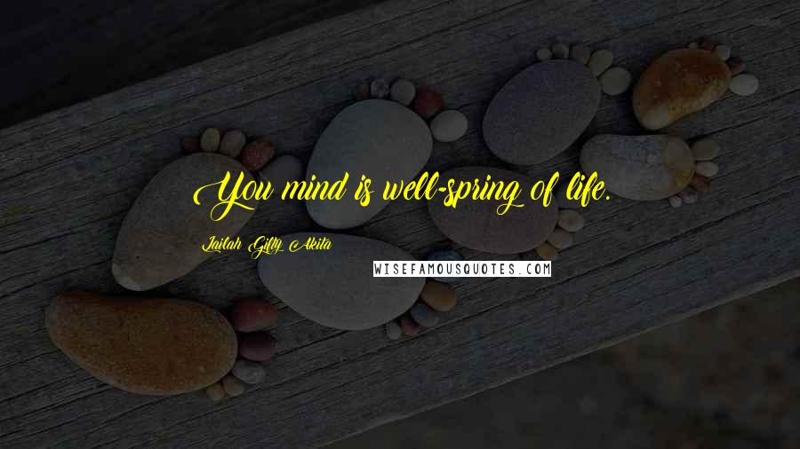 Lailah Gifty Akita Quotes: You mind is well-spring of life.