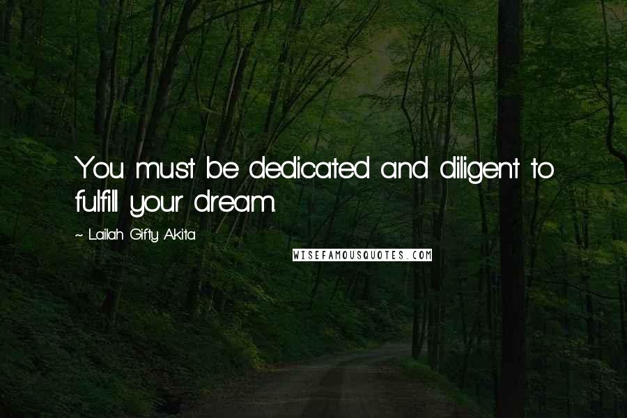 Lailah Gifty Akita Quotes: You must be dedicated and diligent to fulfill your dream.