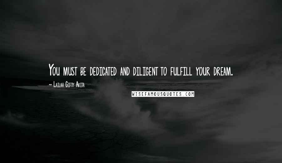 Lailah Gifty Akita Quotes: You must be dedicated and diligent to fulfill your dream.