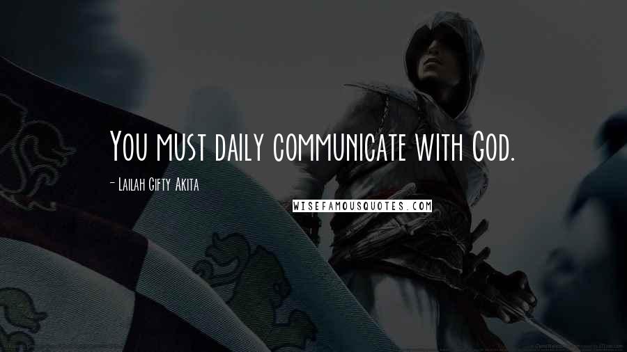 Lailah Gifty Akita Quotes: You must daily communicate with God.