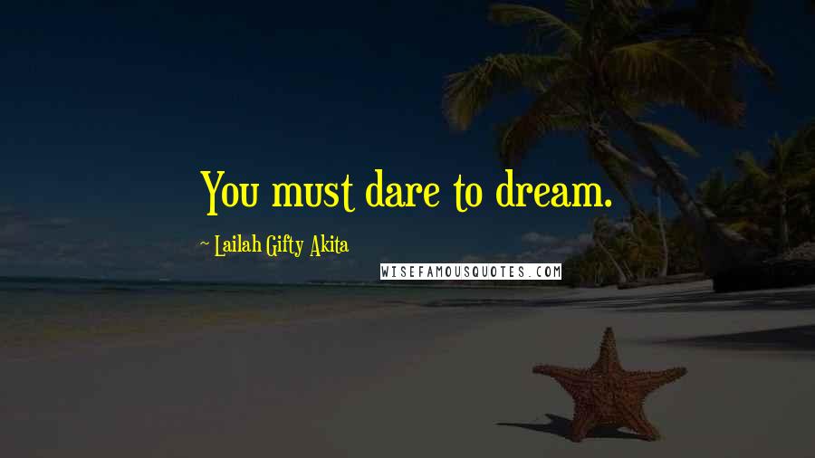 Lailah Gifty Akita Quotes: You must dare to dream.