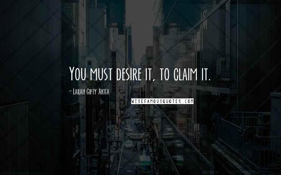Lailah Gifty Akita Quotes: You must desire it, to claim it.