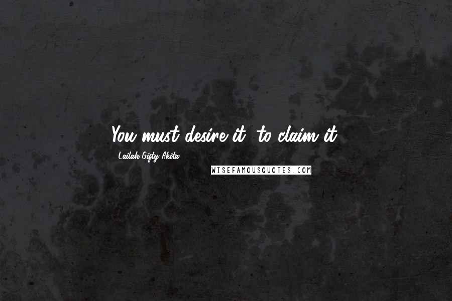 Lailah Gifty Akita Quotes: You must desire it, to claim it.