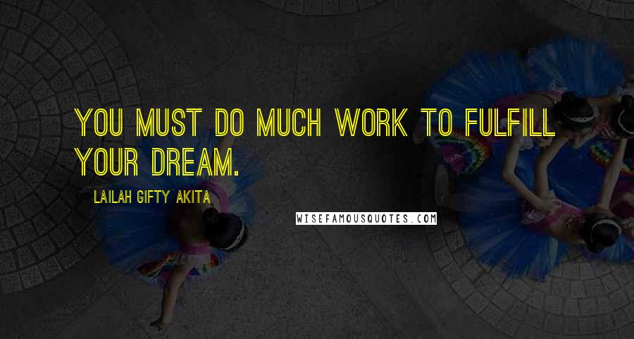 Lailah Gifty Akita Quotes: You must do much work to fulfill your dream.