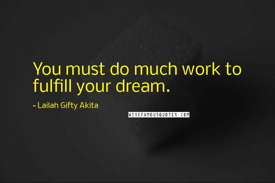 Lailah Gifty Akita Quotes: You must do much work to fulfill your dream.