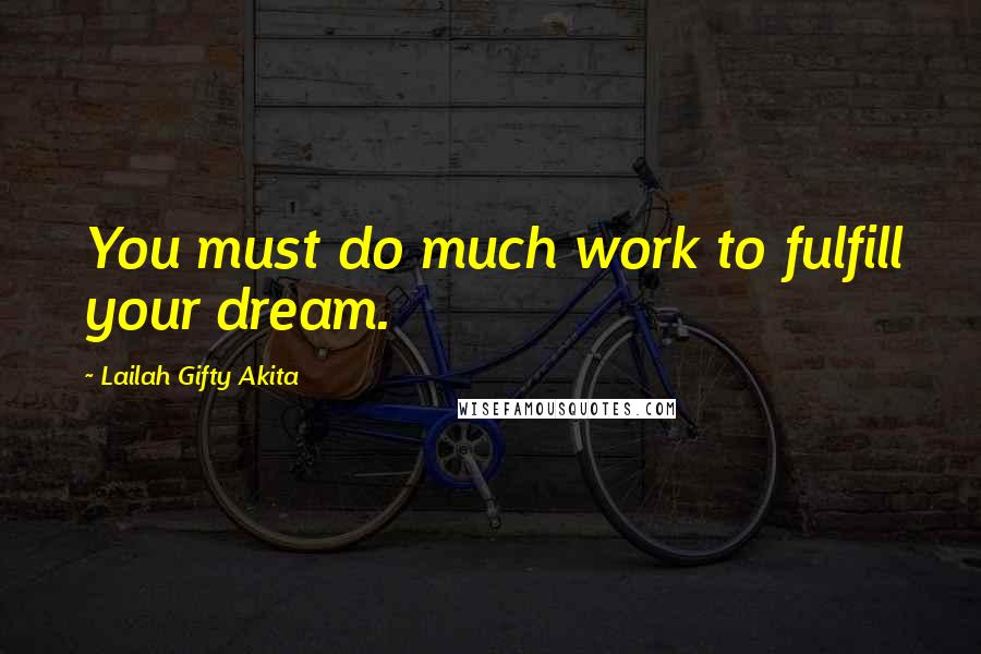 Lailah Gifty Akita Quotes: You must do much work to fulfill your dream.