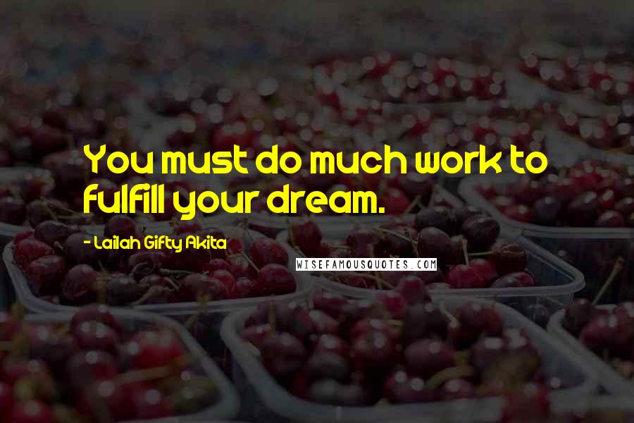 Lailah Gifty Akita Quotes: You must do much work to fulfill your dream.
