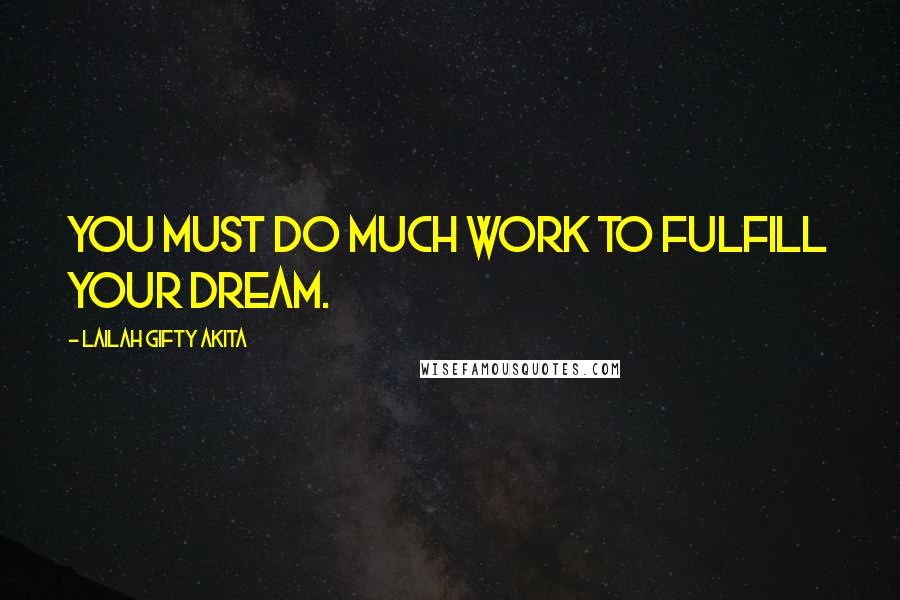 Lailah Gifty Akita Quotes: You must do much work to fulfill your dream.