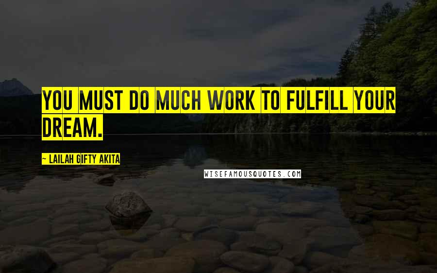 Lailah Gifty Akita Quotes: You must do much work to fulfill your dream.
