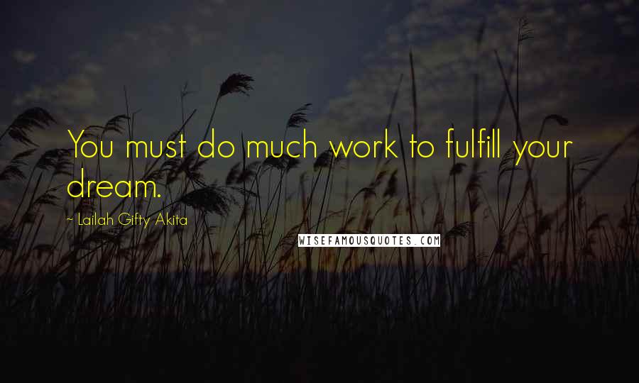 Lailah Gifty Akita Quotes: You must do much work to fulfill your dream.