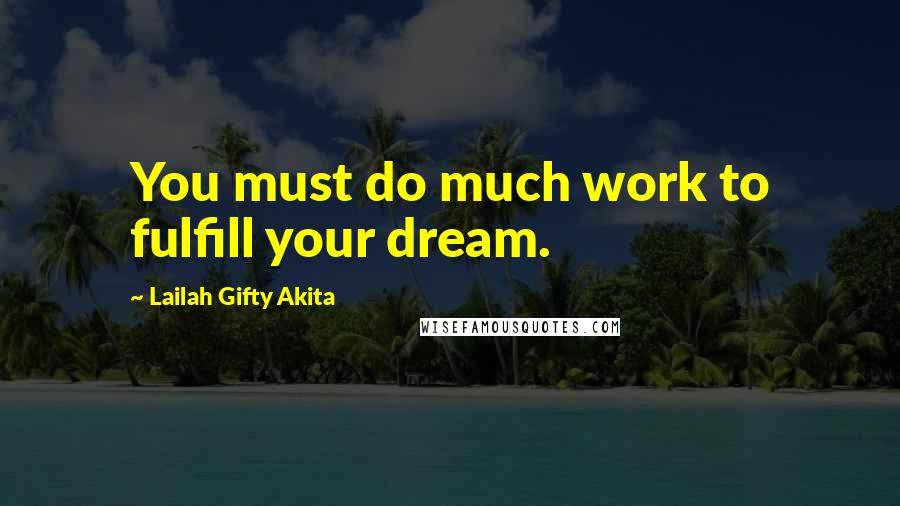 Lailah Gifty Akita Quotes: You must do much work to fulfill your dream.