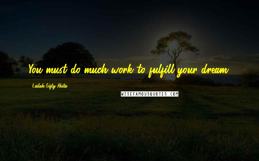 Lailah Gifty Akita Quotes: You must do much work to fulfill your dream.