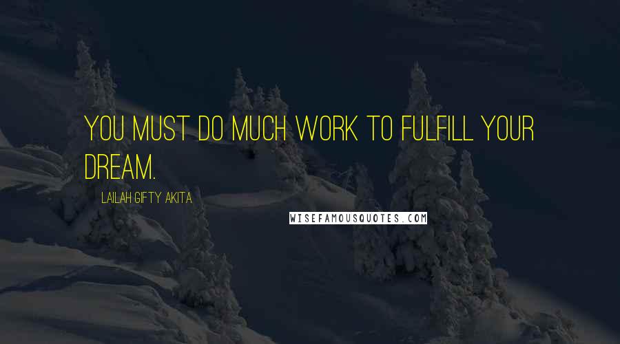 Lailah Gifty Akita Quotes: You must do much work to fulfill your dream.