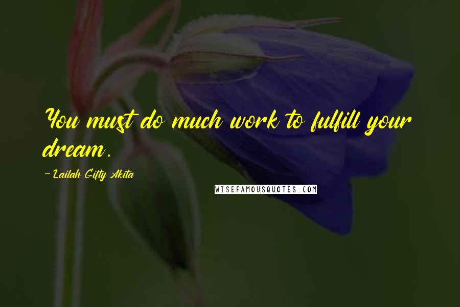Lailah Gifty Akita Quotes: You must do much work to fulfill your dream.