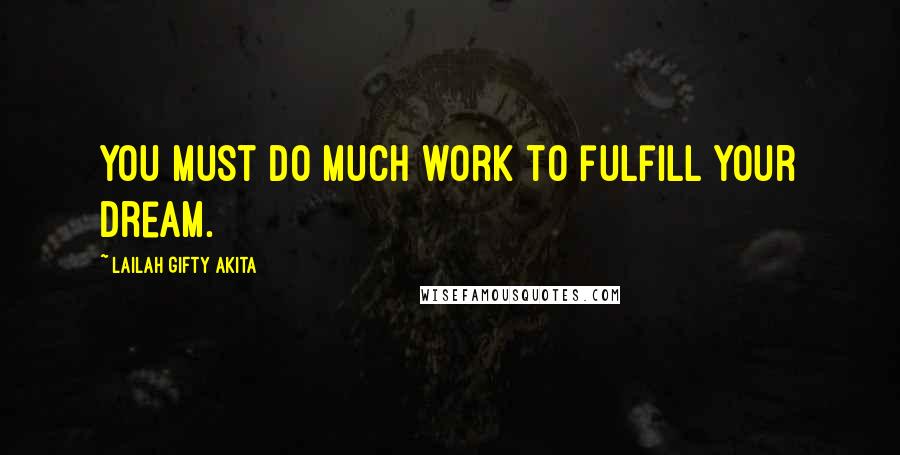 Lailah Gifty Akita Quotes: You must do much work to fulfill your dream.