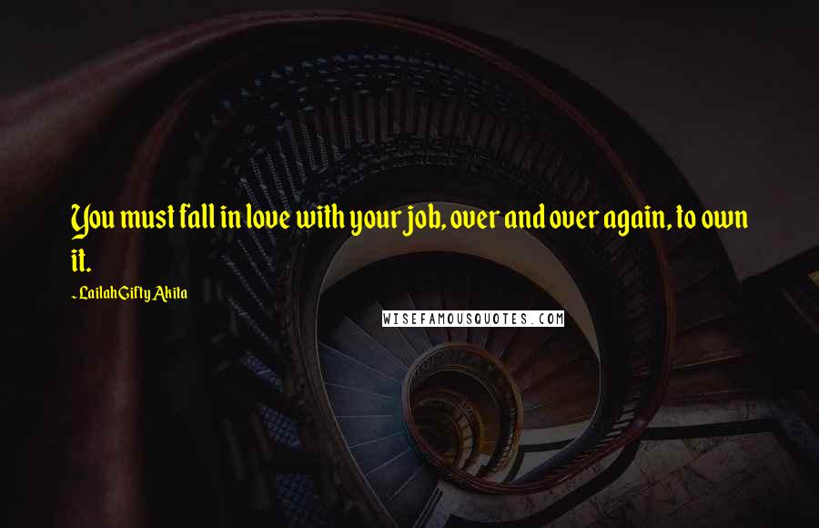 Lailah Gifty Akita Quotes: You must fall in love with your job, over and over again, to own it.