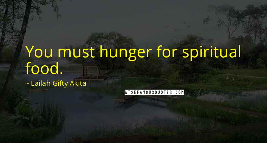 Lailah Gifty Akita Quotes: You must hunger for spiritual food.