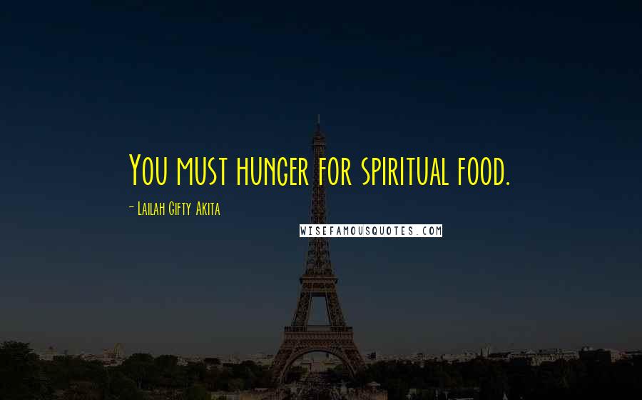 Lailah Gifty Akita Quotes: You must hunger for spiritual food.