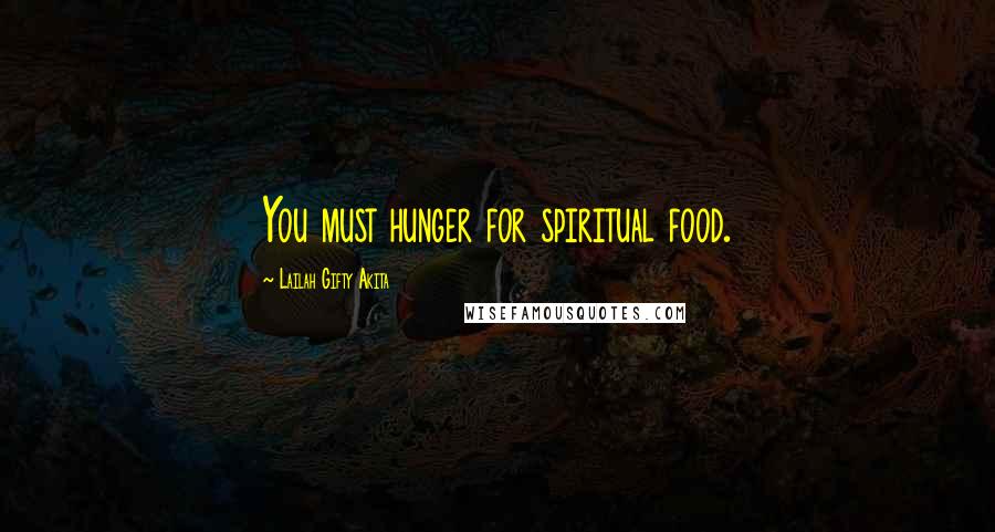 Lailah Gifty Akita Quotes: You must hunger for spiritual food.