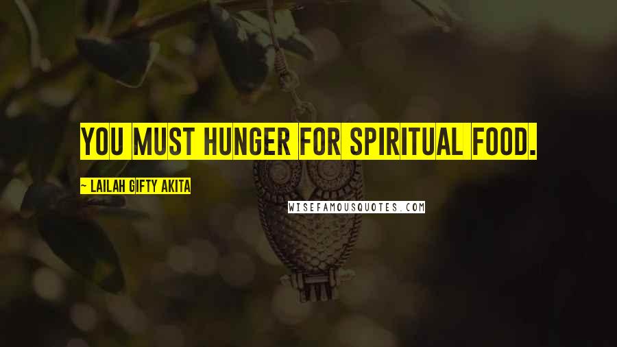 Lailah Gifty Akita Quotes: You must hunger for spiritual food.