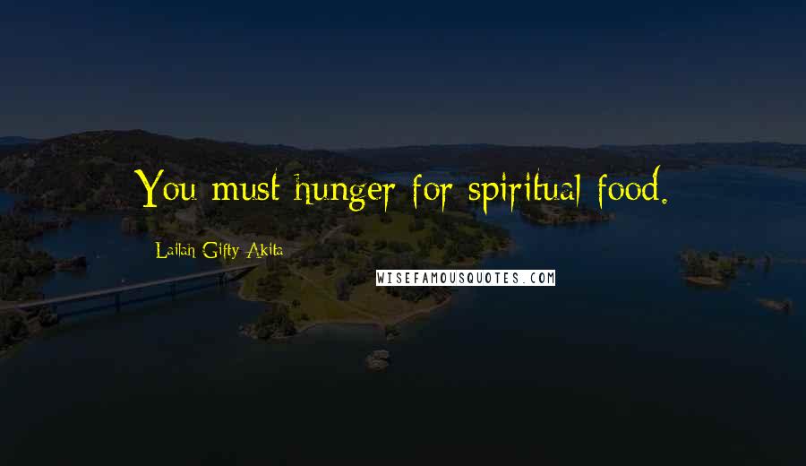 Lailah Gifty Akita Quotes: You must hunger for spiritual food.