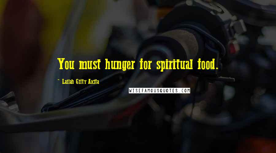 Lailah Gifty Akita Quotes: You must hunger for spiritual food.