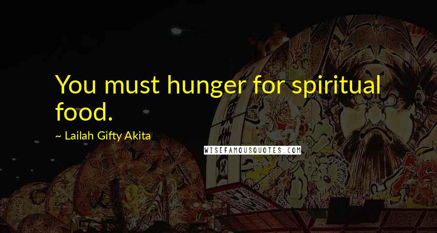 Lailah Gifty Akita Quotes: You must hunger for spiritual food.